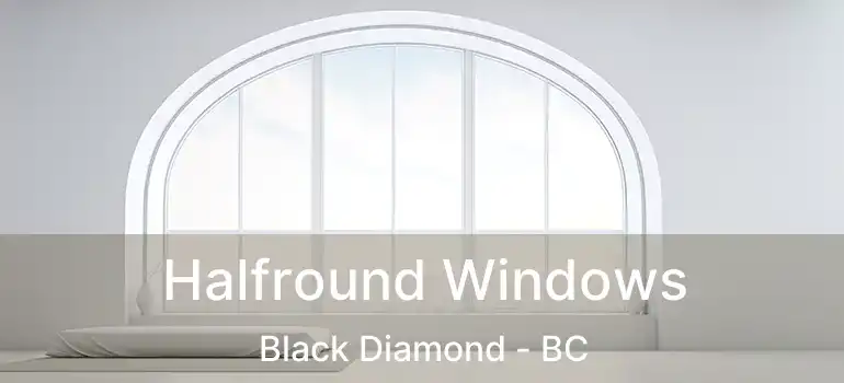  Halfround Windows Black Diamond - BC