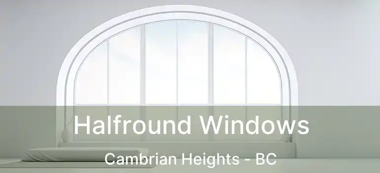  Halfround Windows Cambrian Heights - BC