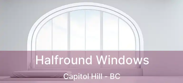  Halfround Windows Capitol Hill - BC