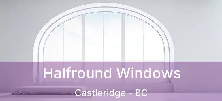  Halfround Windows Castleridge - BC