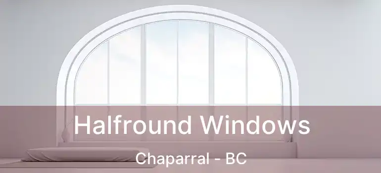  Halfround Windows Chaparral - BC