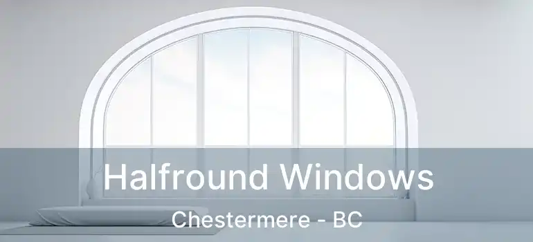  Halfround Windows Chestermere - BC