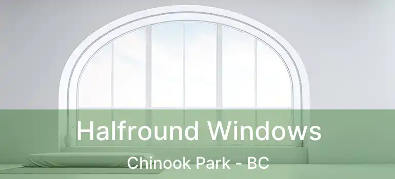  Halfround Windows Chinook Park - BC