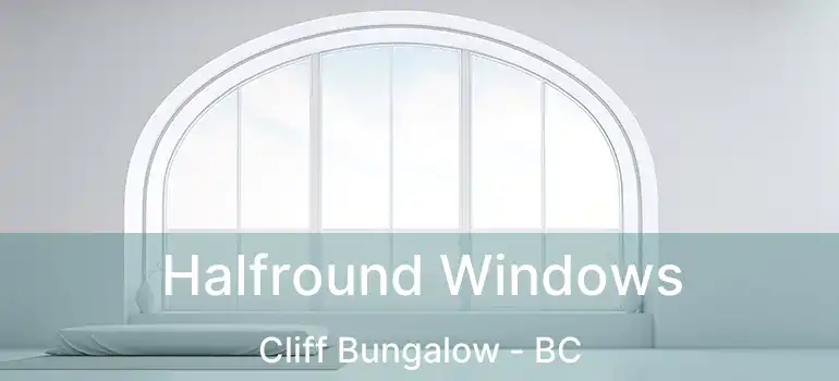  Halfround Windows Cliff Bungalow - BC