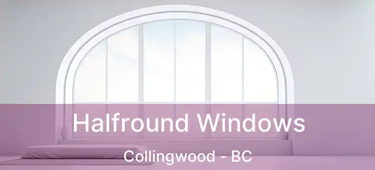  Halfround Windows Collingwood - BC