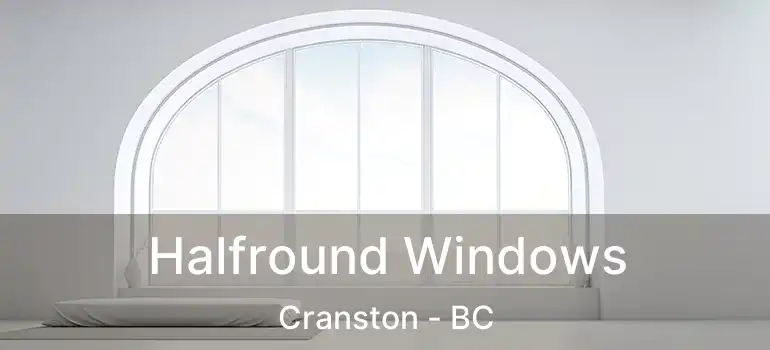  Halfround Windows Cranston - BC