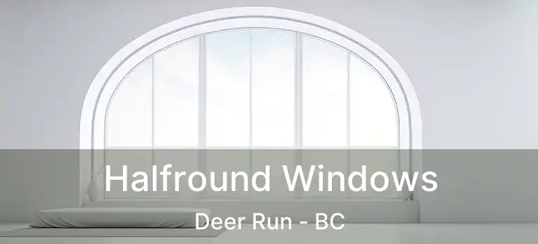  Halfround Windows Deer Run - BC