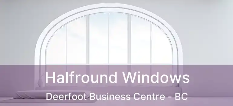  Halfround Windows Deerfoot Business Centre - BC