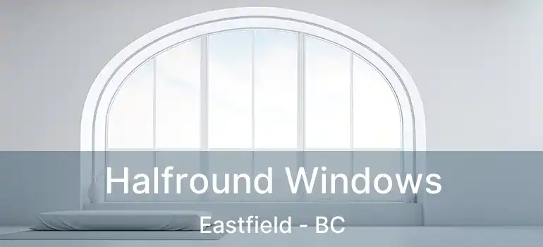  Halfround Windows Eastfield - BC
