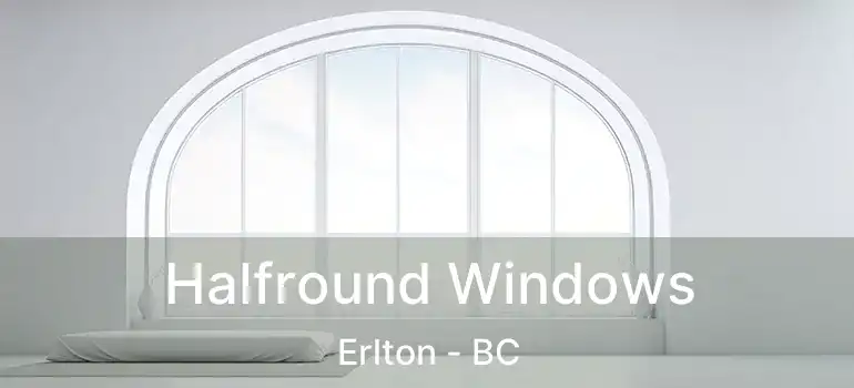  Halfround Windows Erlton - BC