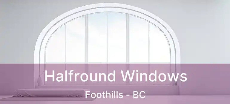  Halfround Windows Foothills - BC