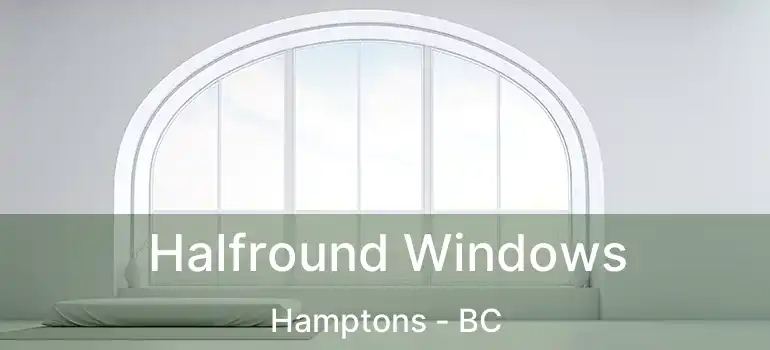  Halfround Windows Hamptons - BC