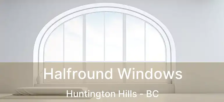  Halfround Windows Huntington Hills - BC