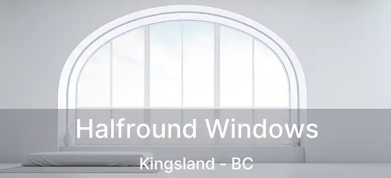  Halfround Windows Kingsland - BC