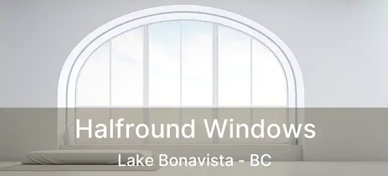  Halfround Windows Lake Bonavista - BC