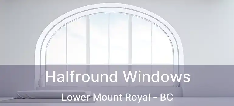  Halfround Windows Lower Mount Royal - BC