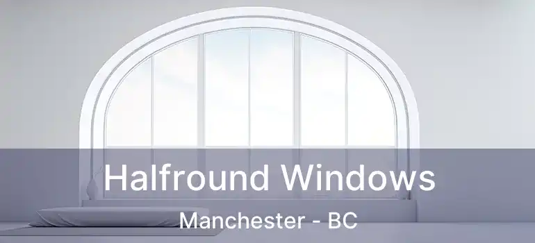  Halfround Windows Manchester - BC