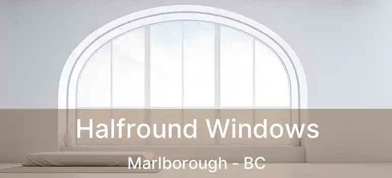  Halfround Windows Marlborough - BC