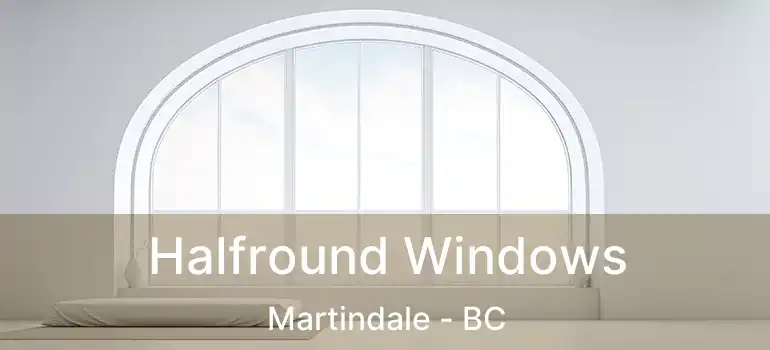  Halfround Windows Martindale - BC