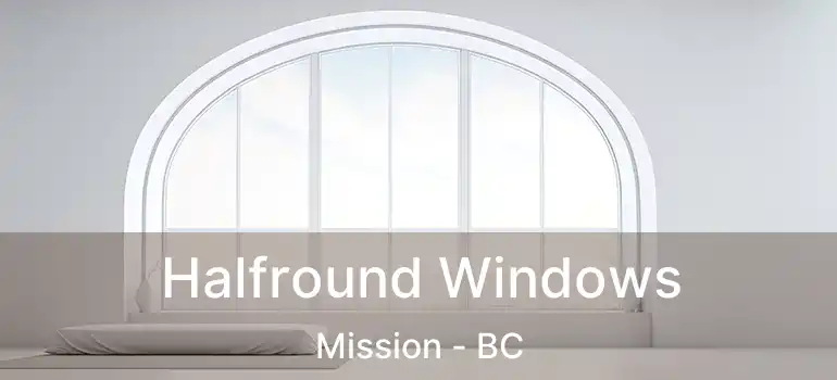  Halfround Windows Mission - BC