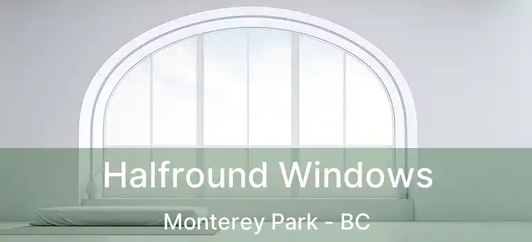  Halfround Windows Monterey Park - BC