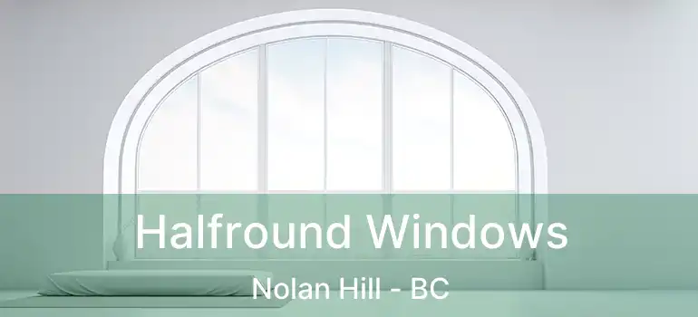  Halfround Windows Nolan Hill - BC