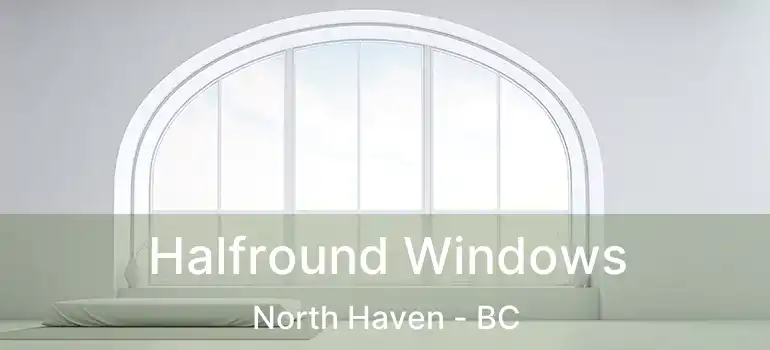  Halfround Windows North Haven - BC