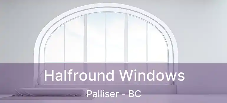 Halfround Windows Palliser - BC