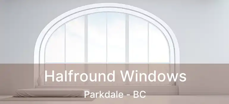  Halfround Windows Parkdale - BC