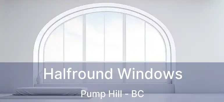  Halfround Windows Pump Hill - BC