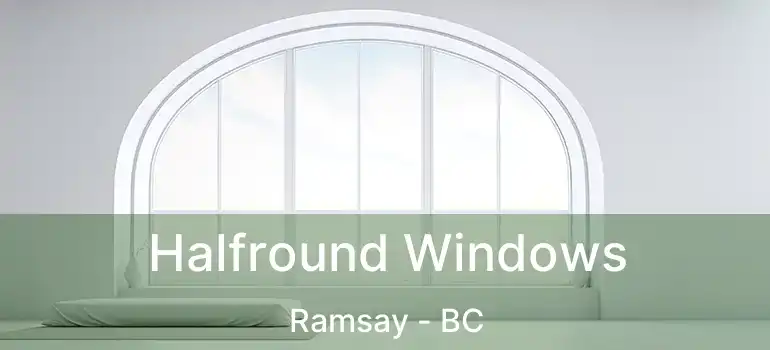  Halfround Windows Ramsay - BC