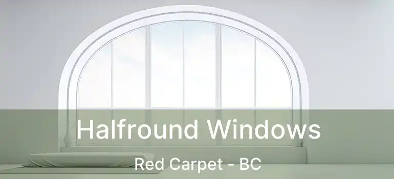  Halfround Windows Red Carpet - BC