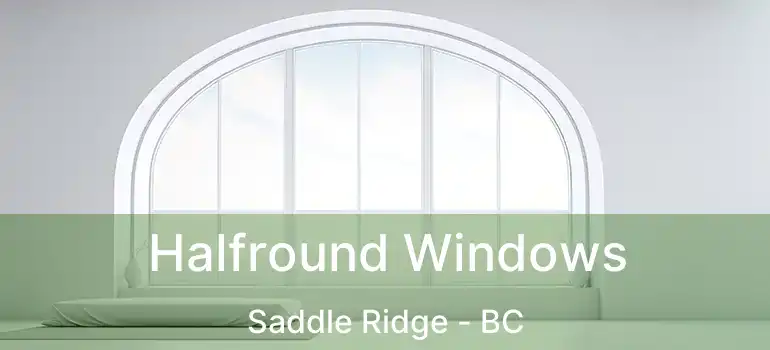  Halfround Windows Saddle Ridge - BC