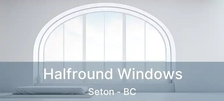  Halfround Windows Seton - BC