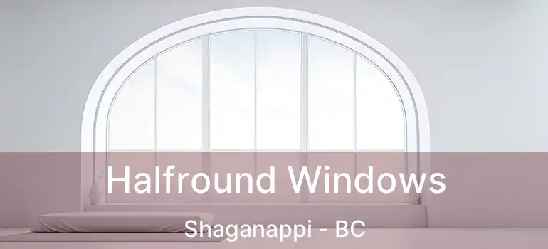  Halfround Windows Shaganappi - BC