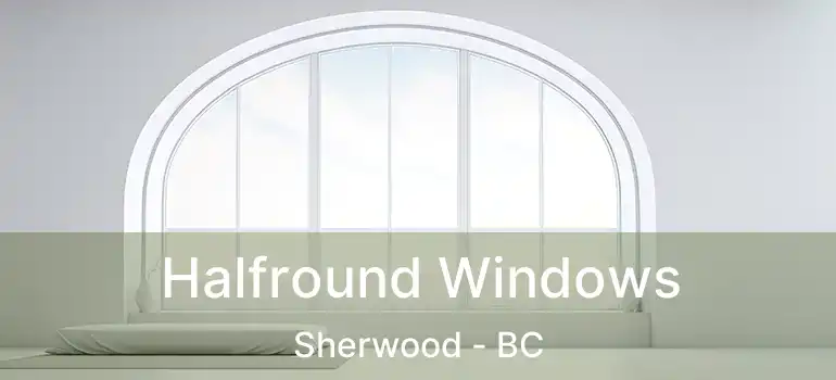  Halfround Windows Sherwood - BC