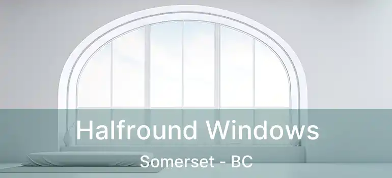  Halfround Windows Somerset - BC