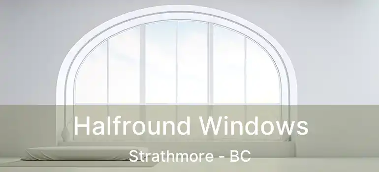  Halfround Windows Strathmore - BC