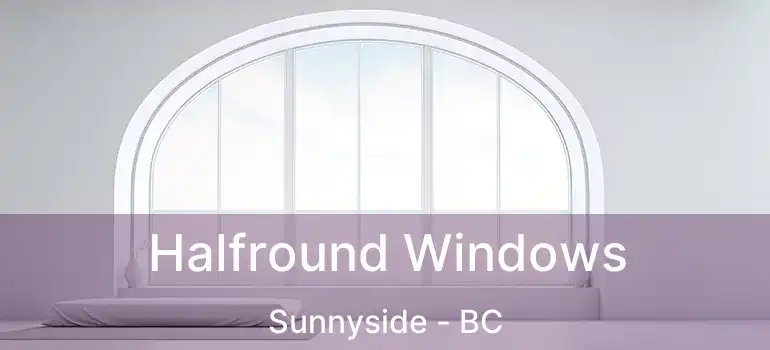  Halfround Windows Sunnyside - BC