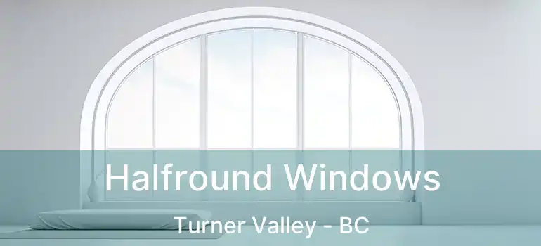  Halfround Windows Turner Valley - BC