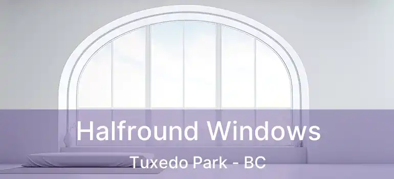  Halfround Windows Tuxedo Park - BC