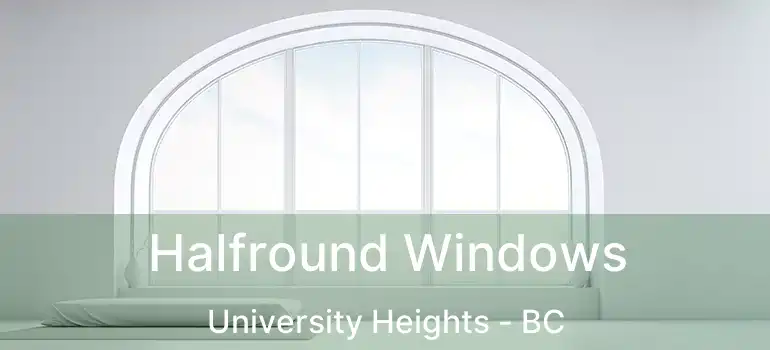  Halfround Windows University Heights - BC