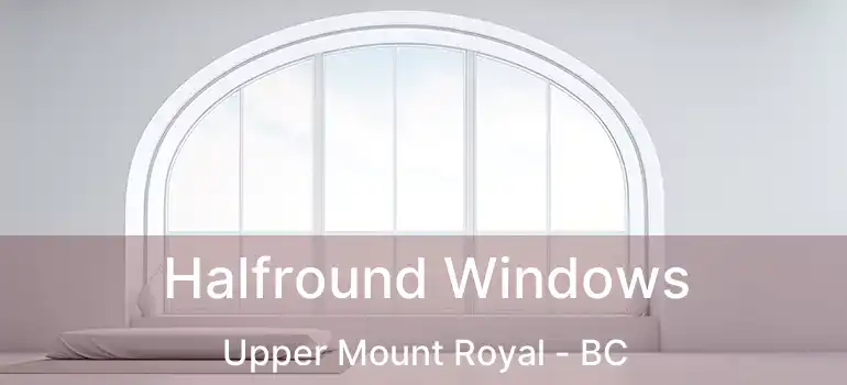  Halfround Windows Upper Mount Royal - BC