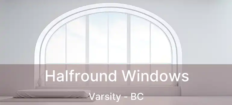  Halfround Windows Varsity - BC