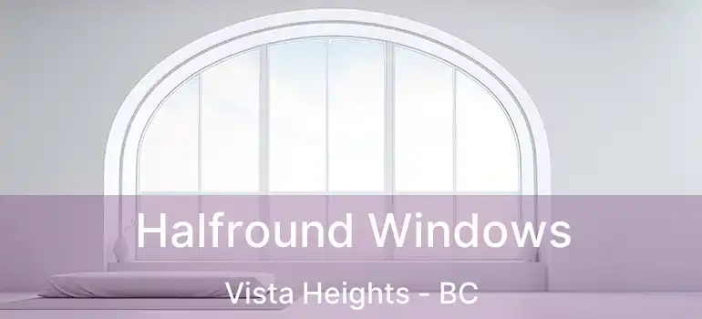  Halfround Windows Vista Heights - BC