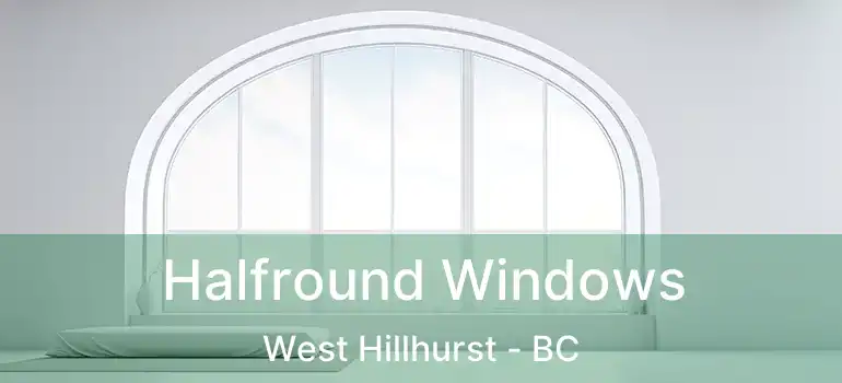  Halfround Windows West Hillhurst - BC