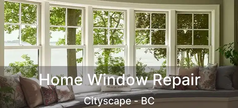  Home Window Repair Cityscape - BC
