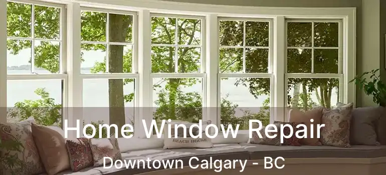  Home Window Repair Downtown Calgary - BC
