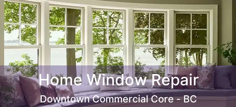  Home Window Repair Downtown Commercial Core - BC