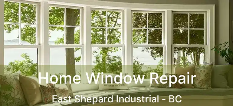 Home Window Repair East Shepard Industrial - BC